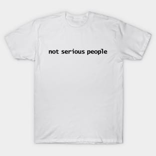 Not Serious People T-Shirt